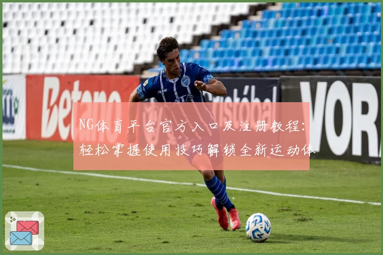 NG体育平台官方入口及注册教程：轻松掌握使用技巧解锁全新运动体验