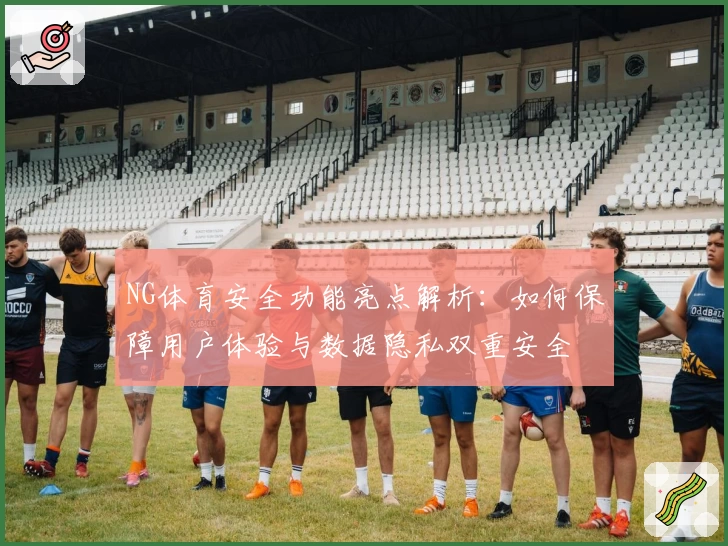 NG体育安全功能亮点解析：如何保障用户体验与数据隐私双重安全